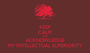 keep-calm-and-acknowledge-my-intellectual-superiority